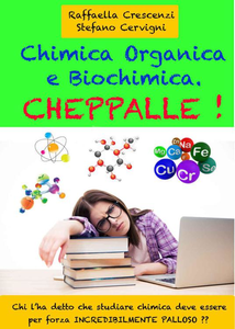 Raffaella Crescenzi & Stefano Cervigni - Chimica Organica e Biochimica. Cheppalle Chi l'ha detto che studiare la chimica (2016)
