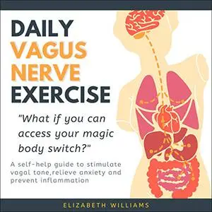 Daily Vagus Nerve Exercise: A Self-Help Guide to Stimulate Vagal Tone, Relieve Anxiety and Prevent Inflammation [Audiobook]