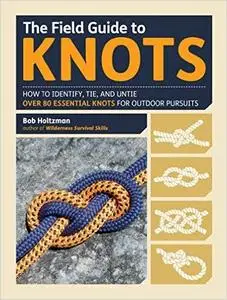 The Field Guide to Knots: How to Identify, Tie, and Untie Over 80 Essential Knots for Outdoor Pursuits (Repost)