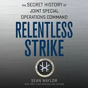 Relentless Strike: The Secret History of Joint Special Operations Command [Audiobook]