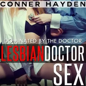 «Lesbian Doctor Sex - Dominated by the Doctor» by Conner Hayden