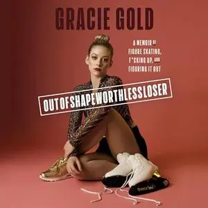 Outofshapeworthlessloser: A Memoir of Figure Skating, F*cking Up, and Figuring It Out [Audiobook]