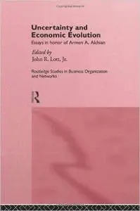 Uncertainty and Economic Evolution: Essays in Honour of Armen Alchian (Routledge Studies in Business Organizations and Networks