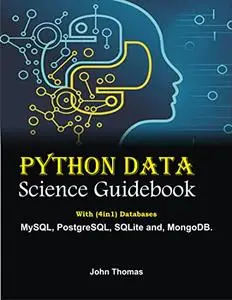 Python Data Science Guidebook: With (4in1) Databases : MySQL, PоstgrеSQL, SQLitе аnd, MоngоDB