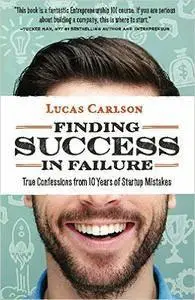 "Finding Success in Failure: True Confessions From 10 Years of Startup Mistakes (repost)