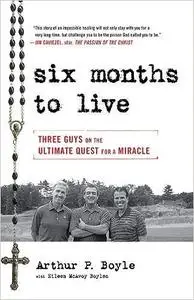Six Months to Live . . .: Three Guys on the Ultimate Quest for a Miracle