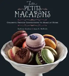Les Petits Macarons: Colorful French Confections to Make at Home