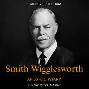 «Smith Wigglesworth. Apostoł wiary» by Stanley Frodsham