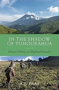 In the Shadow of Tungurahua: Disaster Politics in Highland Ecuador