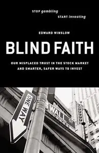 Blind Faith: Our Misplaced Trust in the Stock Market and Smarter, Safer Ways to Invest