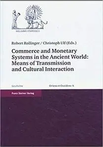 Commerce and Monetary Systems in the Ancient World: Means of Transmission and Cultural Interaction
