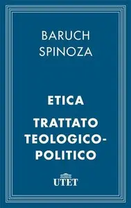 Baruch Spinoza - Etica e Trattato teologico-politico