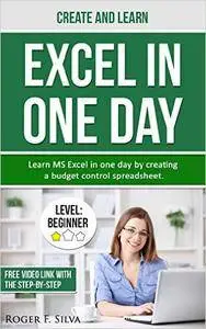 Create and Learn Excel in One Day: Learn MS Excel in one day by creating a budget control spreadsheet