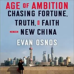 Age of Ambition: Chasing Fortune, Truth, and Faith in the New China [Audiobook]