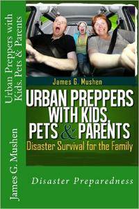 Urban Preppers with Kids, Pets & Parents: Disaster Survival for the Family (Repost)