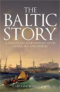 The Baltic Story: A Thousand-Year History of Its Lands, Sea and Peoples