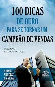 «100 Dicas de ouro para se tornar um campeão de vendas» by André Vinicius da Silva