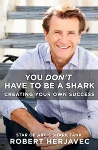 You Don't Have to Be a Shark: Creating Your Own Success (repost)