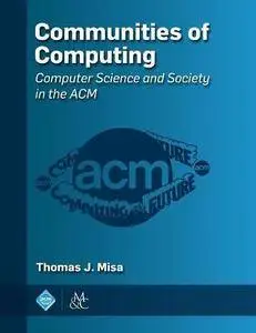 Communities of Computing: Computer Science and Society in the ACM