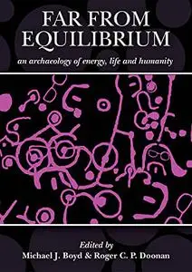 Far From Equilibrium: An Archaeology of Energy, Life, and Humanity