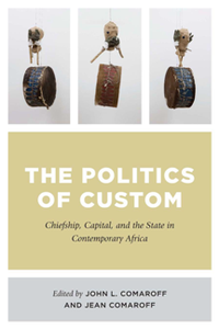 The Politics of Custom : Chiefship, Capital, and the State in Contemporary Africa