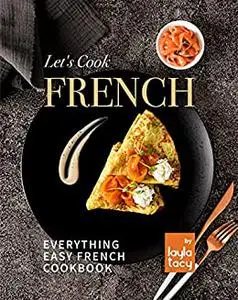 Let's Cook French: Everything Easy French Cookbook