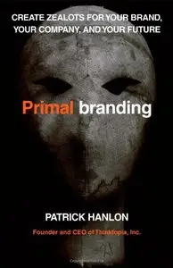 Primalbranding: Create Zealots for Your Brand, Your Company, and Your Future