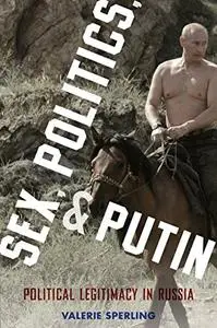 Sex, Politics, and Putin: Political Legitimacy in Russia (Oxford Studies in Culture and Politics)