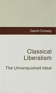 Classical Liberalism: The Unvanquished Ideal