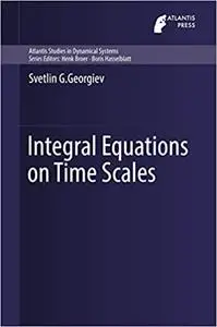 Integral Equations on Time Scales (Atlantis Studies in Dynamical Systems