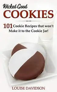 Wicked Good Cookies: 101 Cookie Recipes that Won’t Make it to the Cookie Jar!