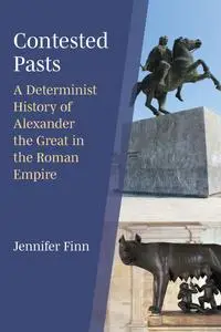 Contested Pasts: A Determinist History of Alexander the Great in the Roman Empire