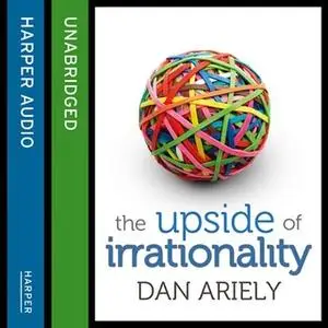 «The Upside of Irrationality» by Dan Ariely