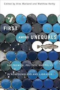 First among Unequals: The Premier, Politics, and Policy in Newfoundland and Labrador