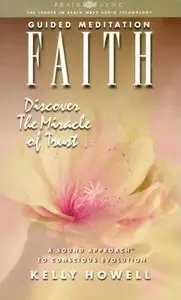 Faith: Discover the Miracle of Trust (Guided Meditation (Brain Sync)) by Kelly Howell