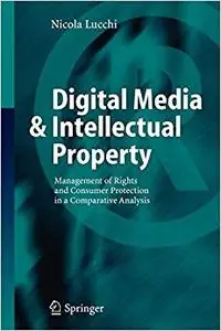 Digital Media & Intellectual Property: Management of Rights and Consumer Protection in a Comparative Analysis