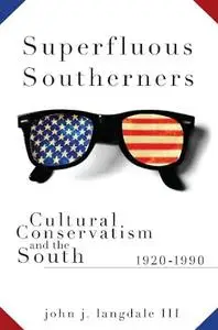 Superfluous Southerners: Cultural Conservatism and the South, 1920-1990