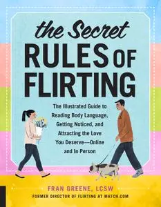 The Secret Rules of Flirting: The Illustrated Guide to Reading Body Language, Getting Noticed, and Attracting the Love You...