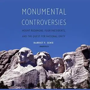 Monumental Controversies: Mount Rushmore, Four Presidents, and the Quest for National Unity [Audiobook]