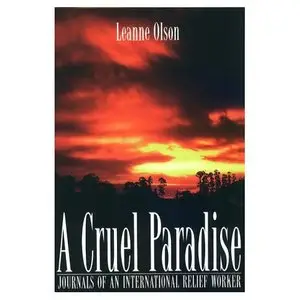 A Cruel Paradise: Journals of an International Relief Worker