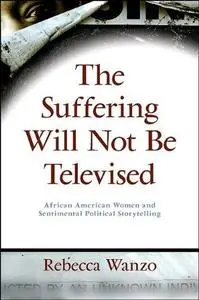 The Suffering Will Not Be Televised: African American Women and Sentimental Political Storytelling