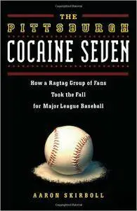 Pittsburgh Cocaine Seven: How a Ragtag Group of Fans Took the Fall for Major League Baseball