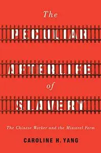 The Peculiar Afterlife of Slavery: The Chinese Worker and the Minstrel Form (Asian America)