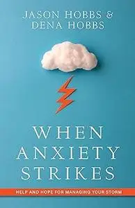 When Anxiety Strikes: Help and Hope for Managing Your Storm