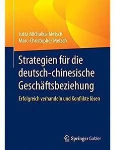 Strategien für die deutsch-chinesische Geschäftsbeziehung: Erfolgreich verhandeln und Konflikte lösen