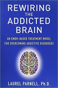 Rewiring the Addicted Brain: An EMDR-Based Treatment Model for Overcoming Addictive Disorders