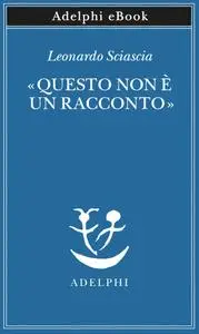 Leonardo Sciascia - «Questo non è un racconto». Scritti per il cinema e sul cinema