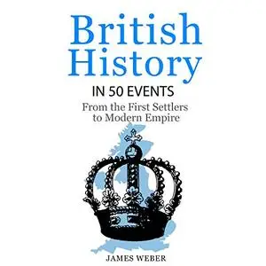 British History in 50 Events: From First Immigration to Modern Empire [Audiobook]