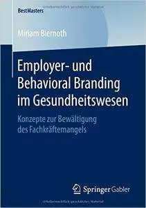 Employer- und Behavioral Branding im Gesundheitswesen: Konzepte zur Bewältigung des Fachkräftemangels