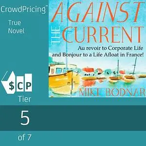 «Against The Current: Au Revoir to Corporate Life and Bonjour to a Life Afloat in France!» by Mike Bodnar